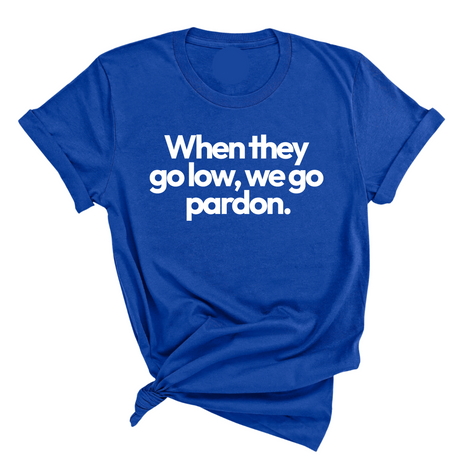 When They Go Low, We Go Pardon Unisex Tee-T-Shirt-The Original God Ain't Petty But I Am