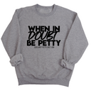 When in doubt be petty Unisex Sweatshirt-Sweatshirt-The Original God Ain't Petty But I Am