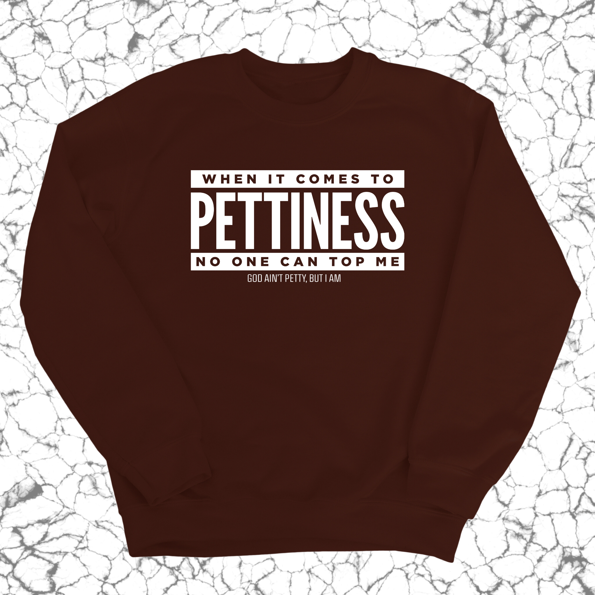 When it comes to Pettiness no one can top me Unisex Sweatshirt-Sweatshirt-The Original God Ain't Petty But I Am