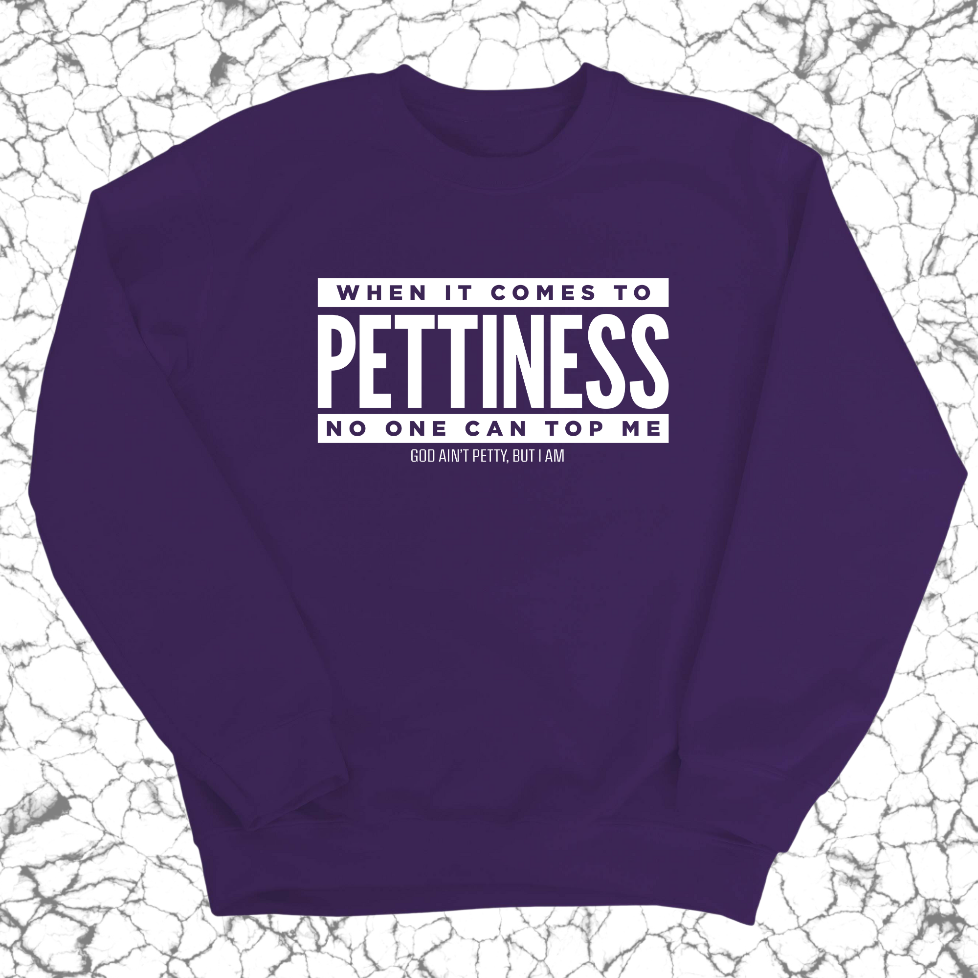When it comes to Pettiness no one can top me Unisex Sweatshirt-Sweatshirt-The Original God Ain't Petty But I Am