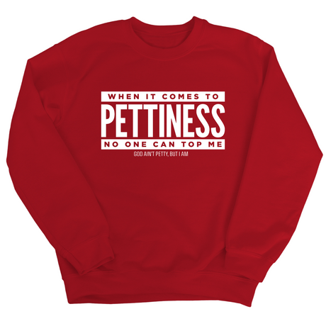 When it comes to Pettiness no one can top me Unisex Sweatshirt-Sweatshirt-The Original God Ain't Petty But I Am