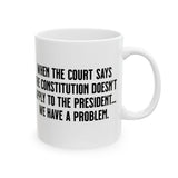 When the Court says the Constitution doesn’t apply to the President. We have a problem Mug 11oz (White & Black)-Mug-The Original God Ain't Petty But I Am
