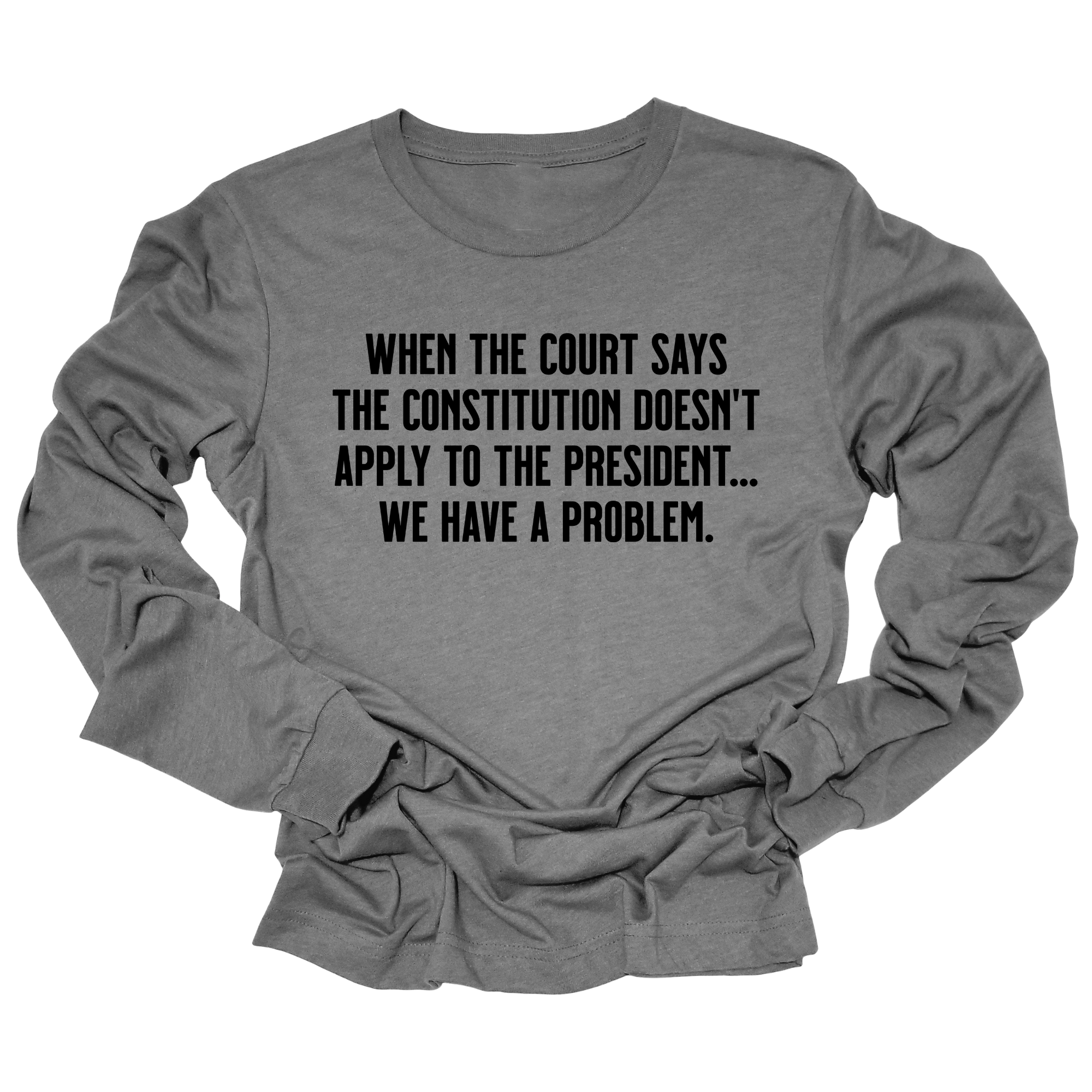 When the Court says the Constitution doesn’t apply to the President. We have a problem Unisex Long Sleeved Tee-Long Sleeved T-Shirt-The Original God Ain't Petty But I Am