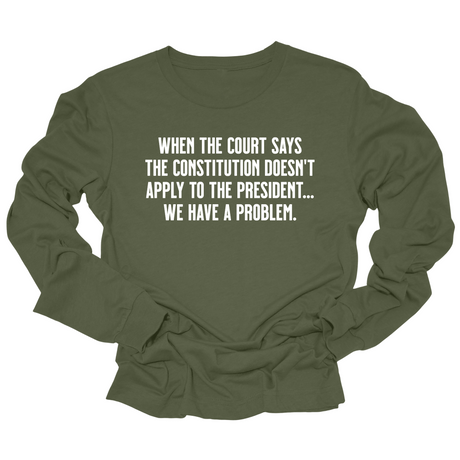 When the Court says the Constitution doesn’t apply to the President. We have a problem Unisex Long Sleeved Tee-Long Sleeved T-Shirt-The Original God Ain't Petty But I Am