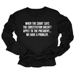 When the Court says the Constitution doesn’t apply to the President. We have a problem Unisex Long Sleeved Tee-Long Sleeved T-Shirt-The Original God Ain't Petty But I Am