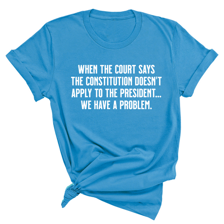 When the Court says the Constitution doesn’t apply to the President. We have a problem Unisex Tee-T-Shirt-The Original God Ain't Petty But I Am