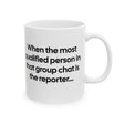When the Most Qualified Person in That Group Chat Is the Reporter Mug 11oz (White & Black)-Mug-The Original God Ain't Petty But I Am