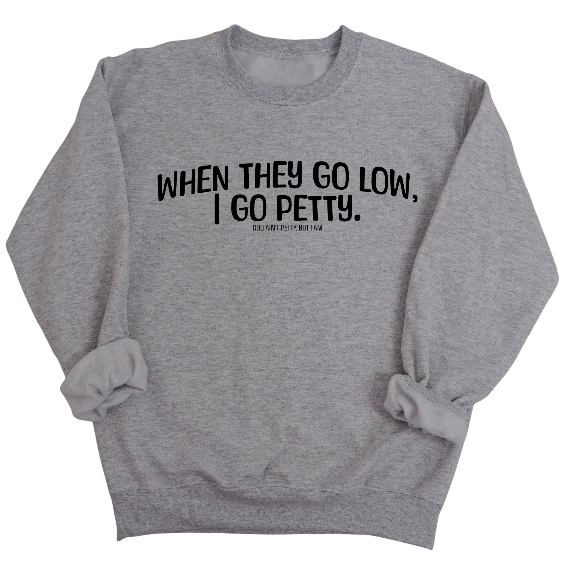 When they go low I go petty Unisex Sweatshirt-Sweatshirt-The Original God Ain't Petty But I Am