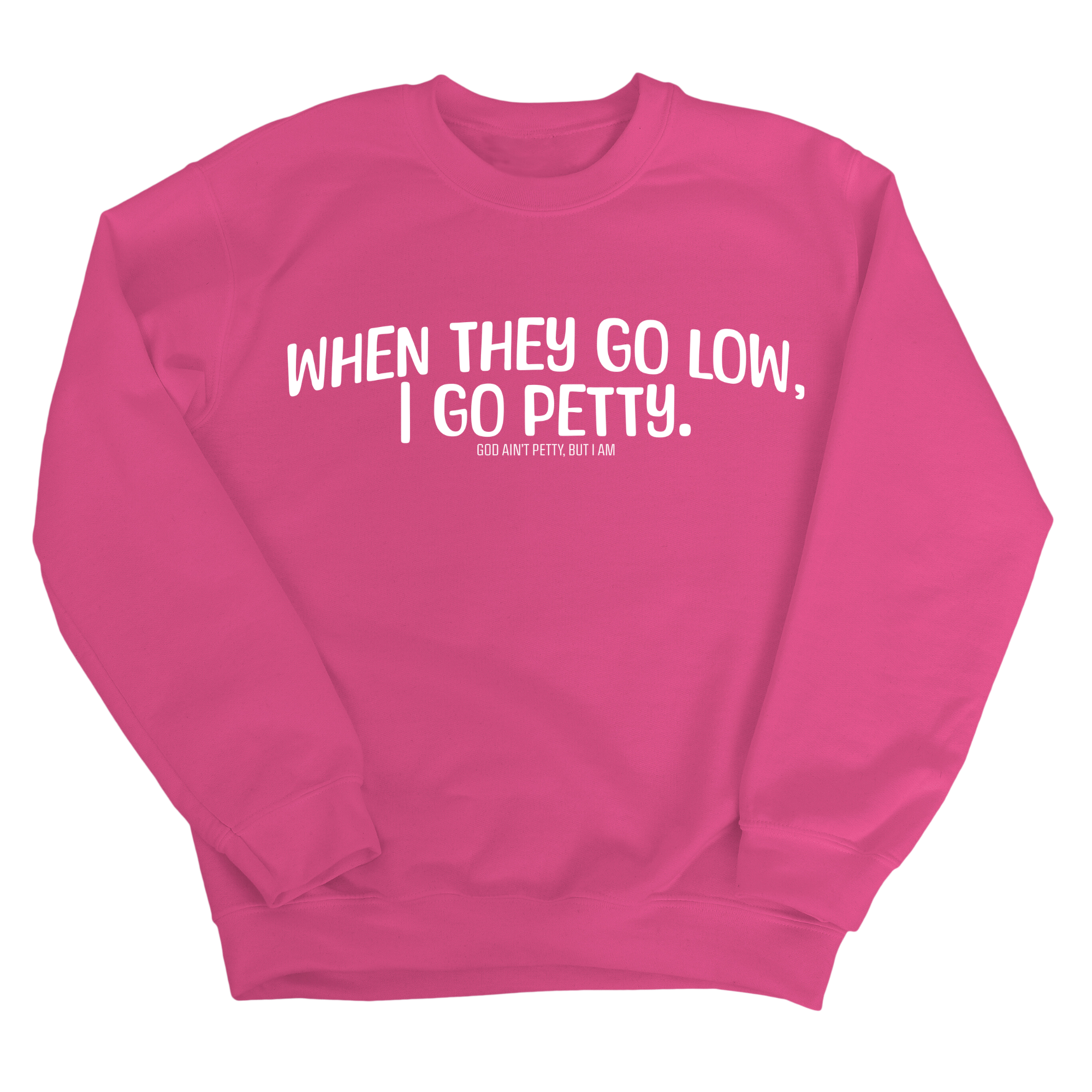 When they go low I go petty Unisex Sweatshirt-Sweatshirt-The Original God Ain't Petty But I Am