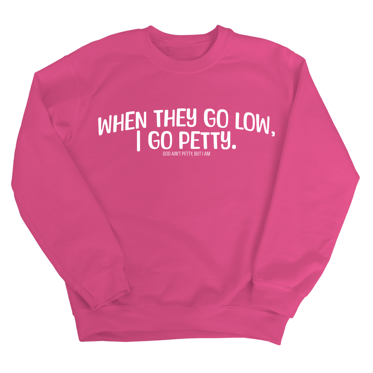 When they go low I go petty Unisex Sweatshirt-Sweatshirt-The Original God Ain't Petty But I Am