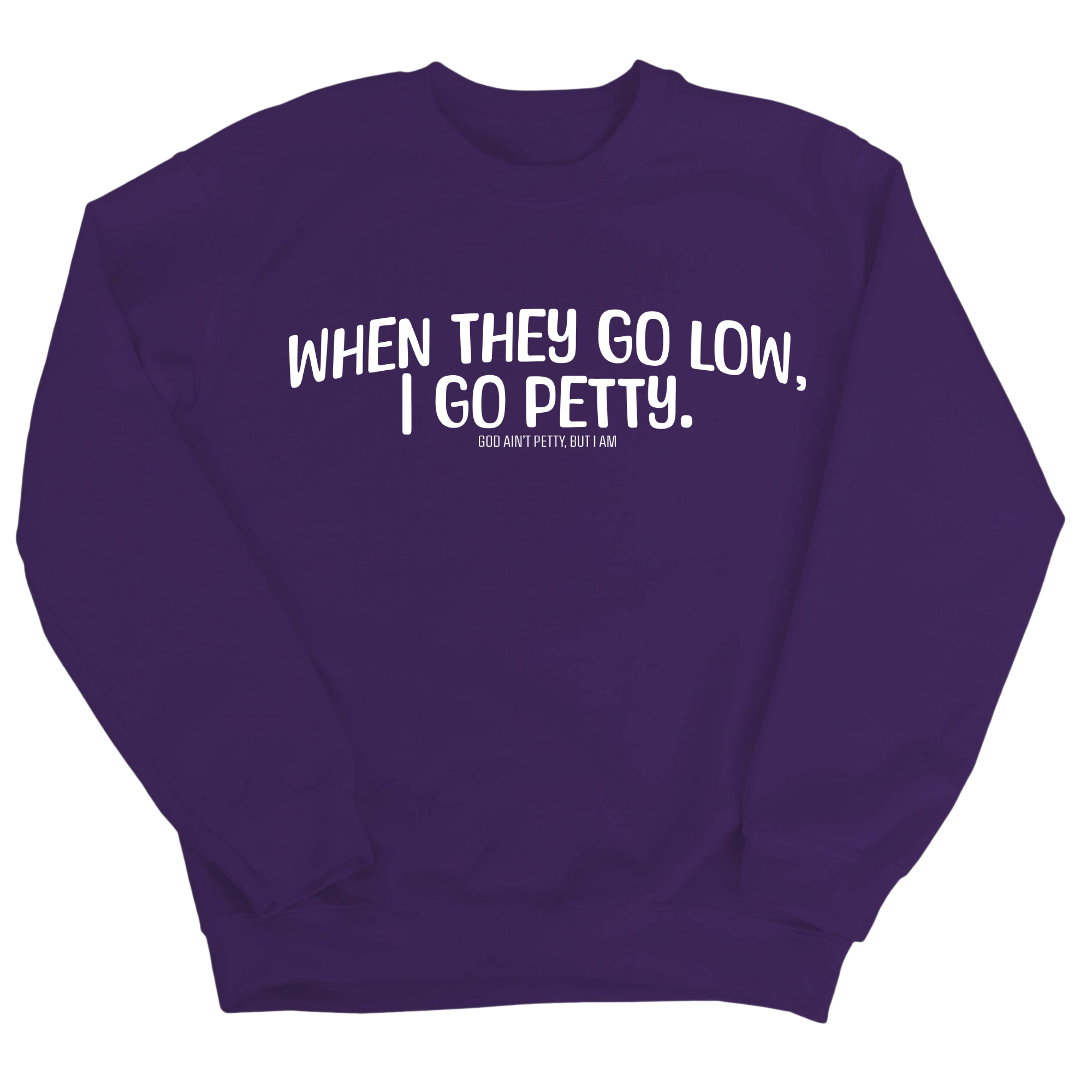 When they go low I go petty Unisex Sweatshirt-Sweatshirt-The Original God Ain't Petty But I Am
