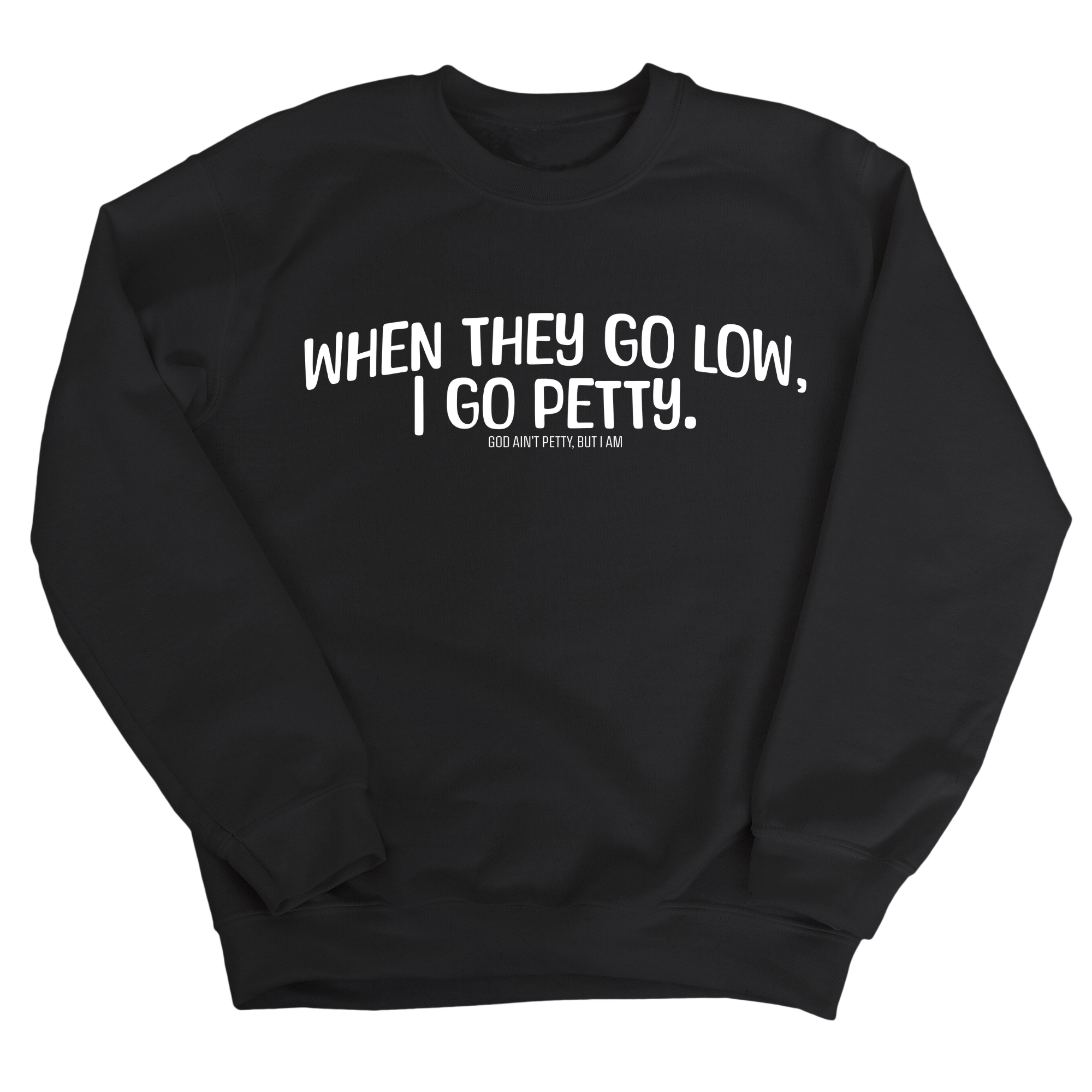 When they go low I go petty Unisex Sweatshirt-Sweatshirt-The Original God Ain't Petty But I Am