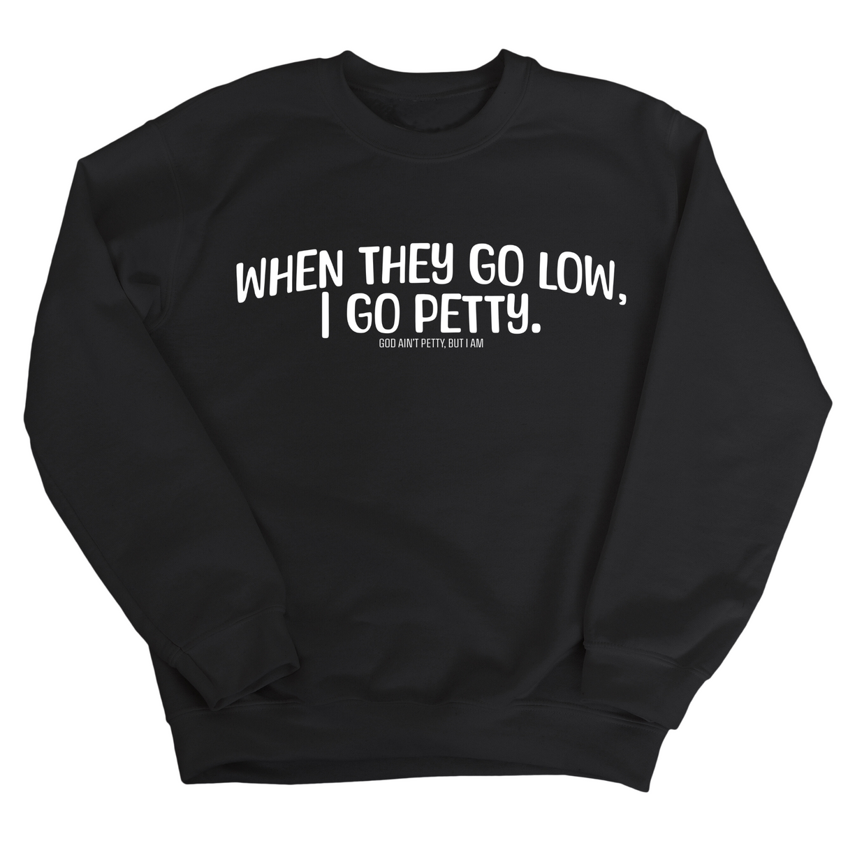 When they go low I go petty Unisex Sweatshirt-Sweatshirt-The Original God Ain't Petty But I Am