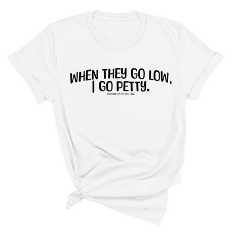When they go low I go petty Unisex Tee-T-Shirt-The Original God Ain't Petty But I Am
