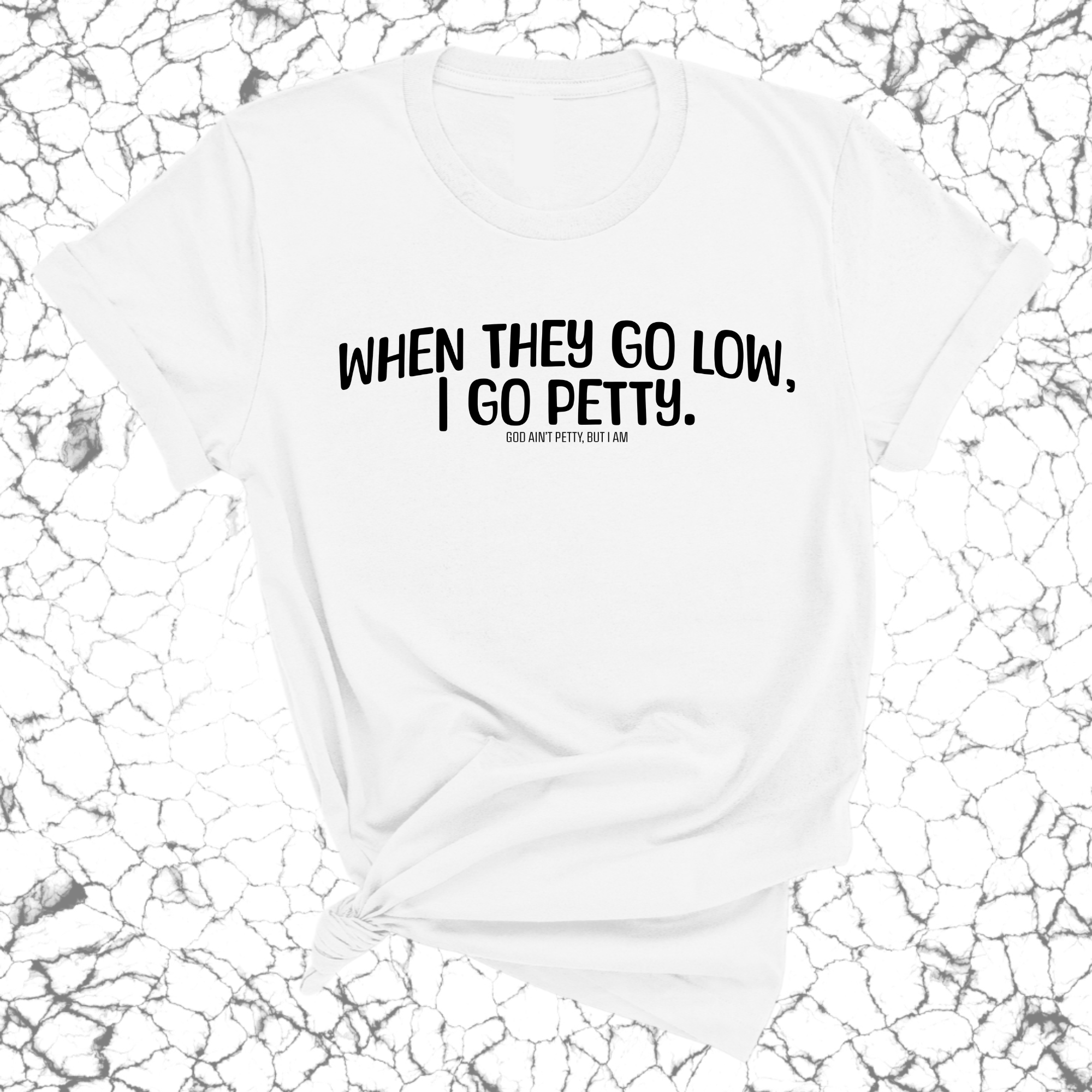 When they go low I go petty Unisex Tee-T-Shirt-The Original God Ain't Petty But I Am