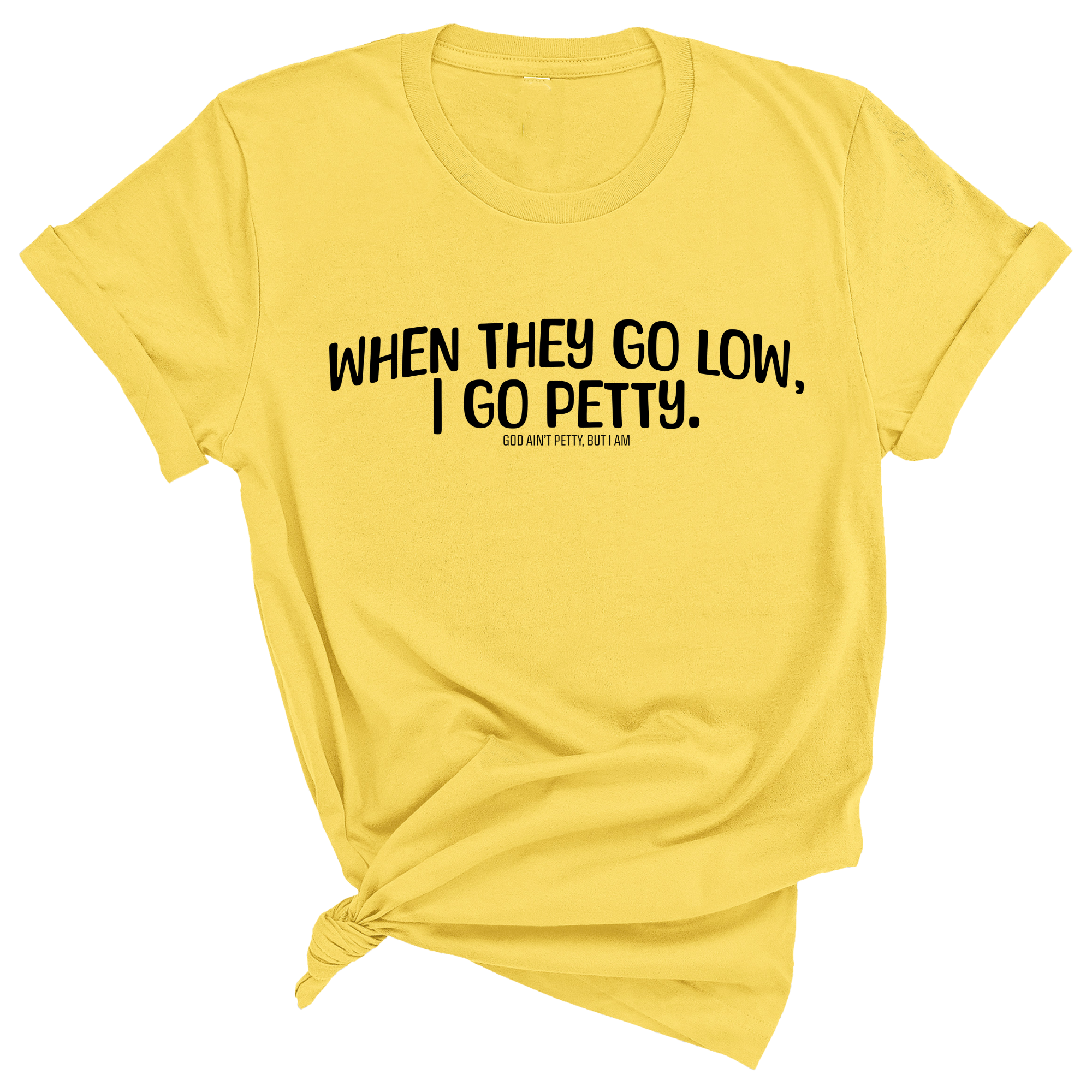 When they go low I go petty Unisex Tee-T-Shirt-The Original God Ain't Petty But I Am