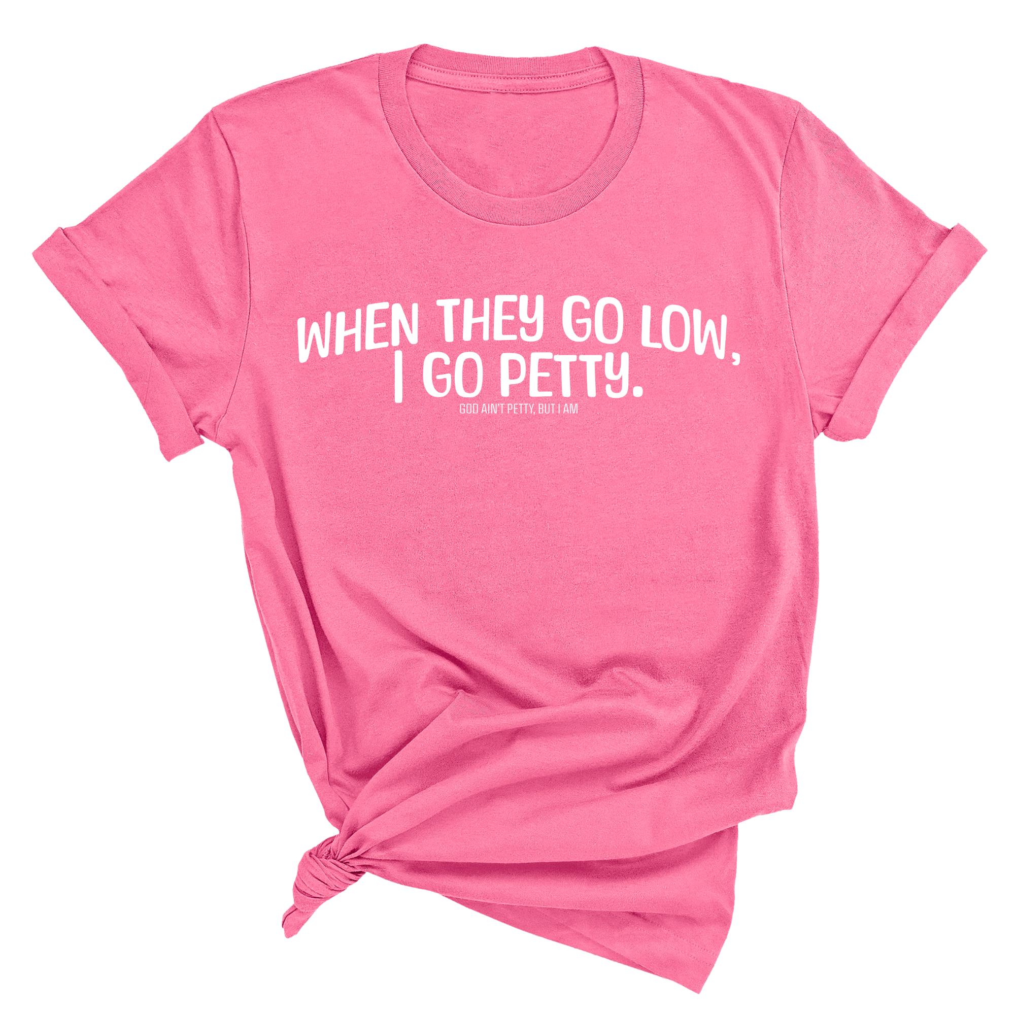When they go low I go petty Unisex Tee-T-Shirt-The Original God Ain't Petty But I Am