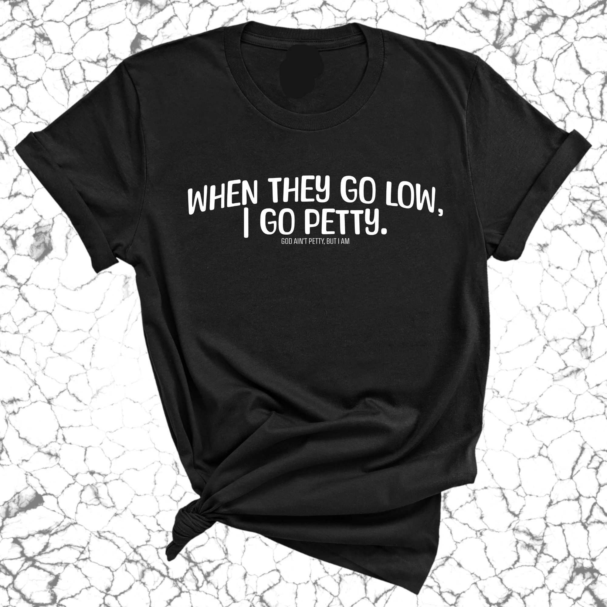 When they go low I go petty Unisex Tee-T-Shirt-The Original God Ain't Petty But I Am