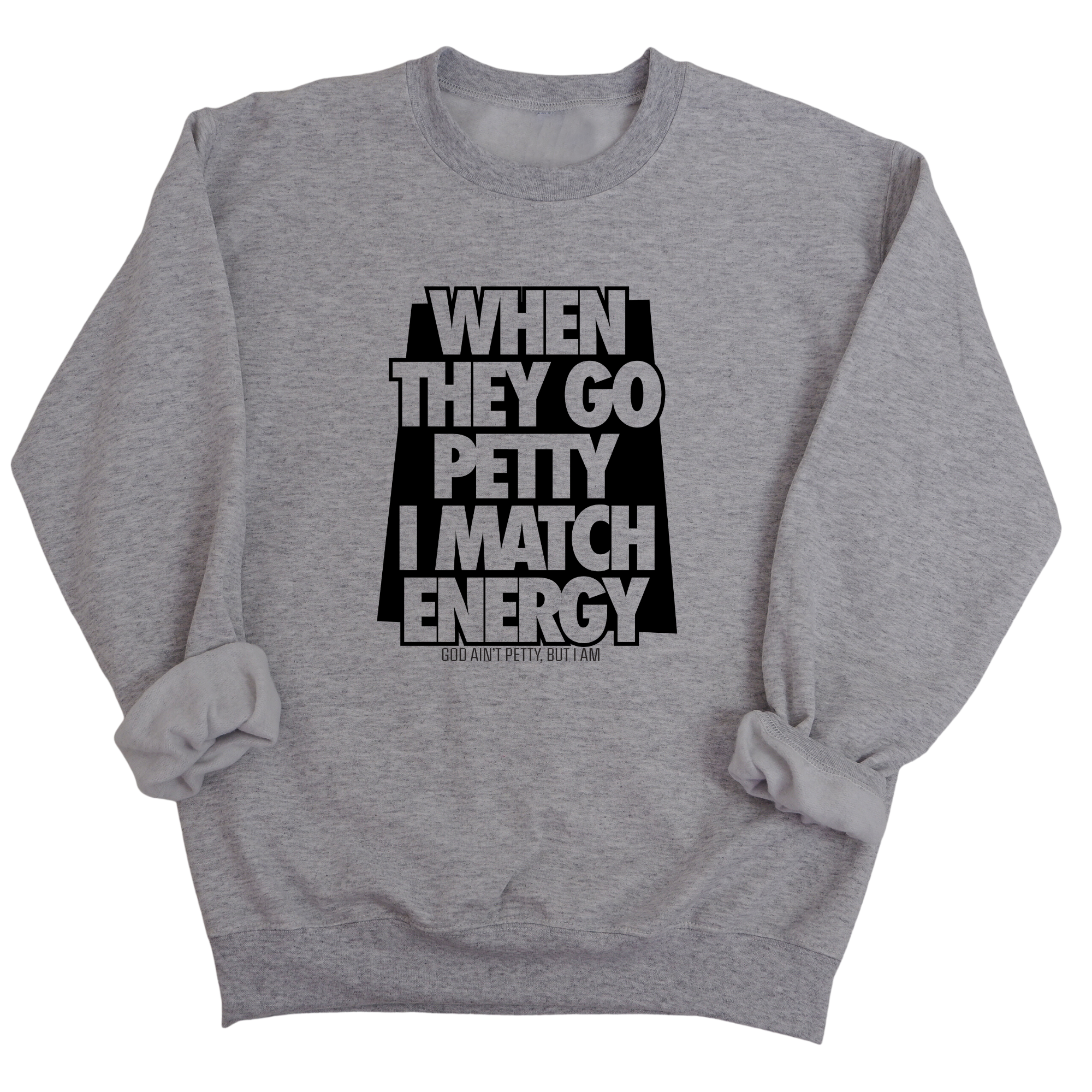 When they go petty I match energy Unisex Sweatshirt-Sweatshirt-The Original God Ain't Petty But I Am