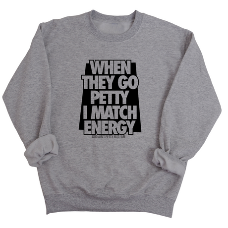 When they go petty I match energy Unisex Sweatshirt-Sweatshirt-The Original God Ain't Petty But I Am