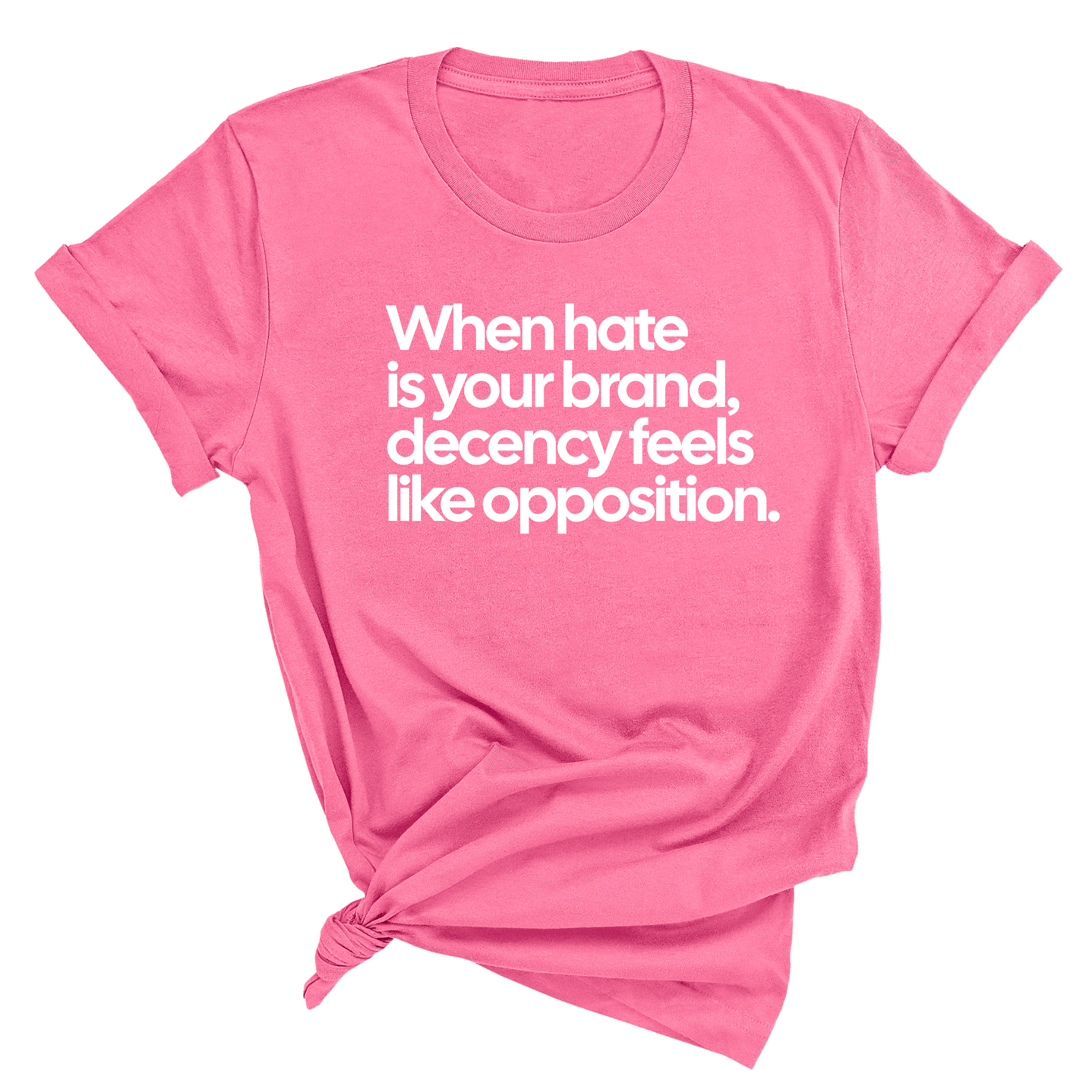 When Hate Is Your Brand, Decency Feels Like Opposition Unisex Tee