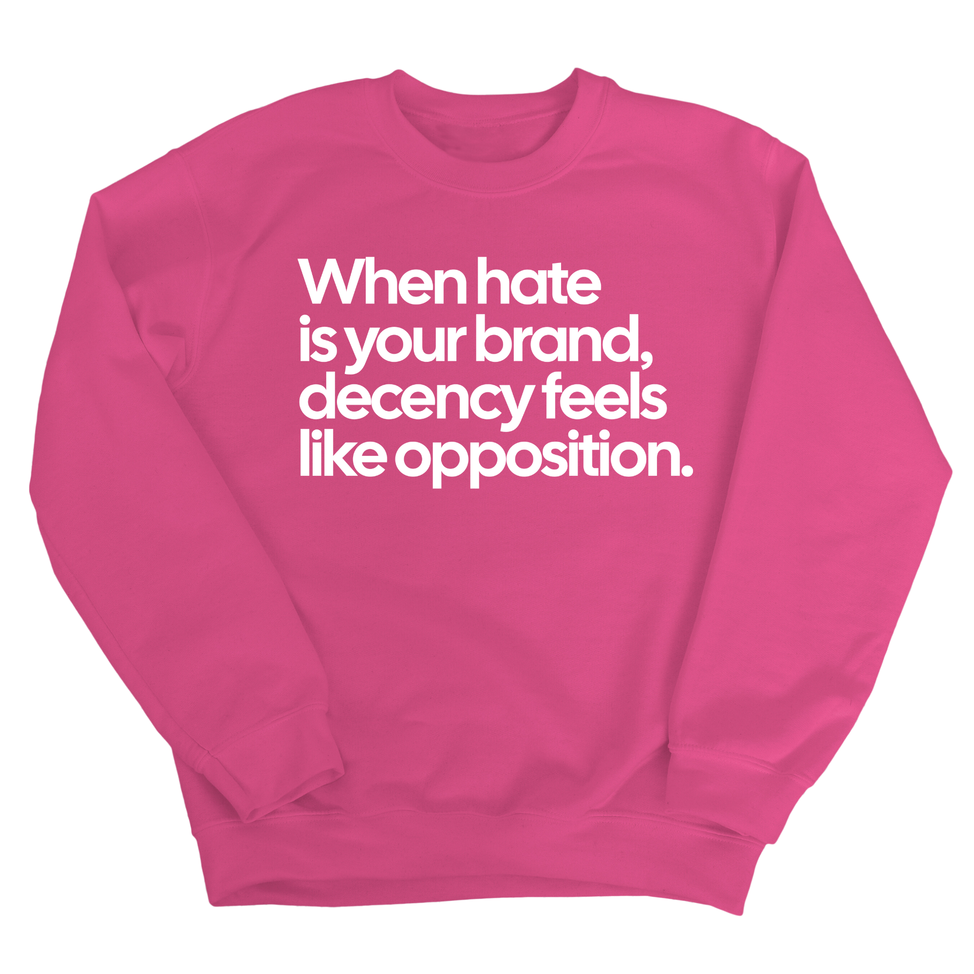 When Hate Is Your Brand, Decency Feels Like Opposition Unisex Sweatshirt