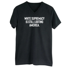 White Supremacy Is Still Looting America *BLACK V-NECK* Unisex Tee-T-Shirt-The Original God Ain't Petty But I Am