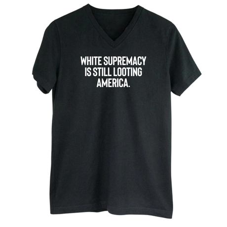 White Supremacy Is Still Looting America *BLACK V-NECK* Unisex Tee-T-Shirt-The Original God Ain't Petty But I Am