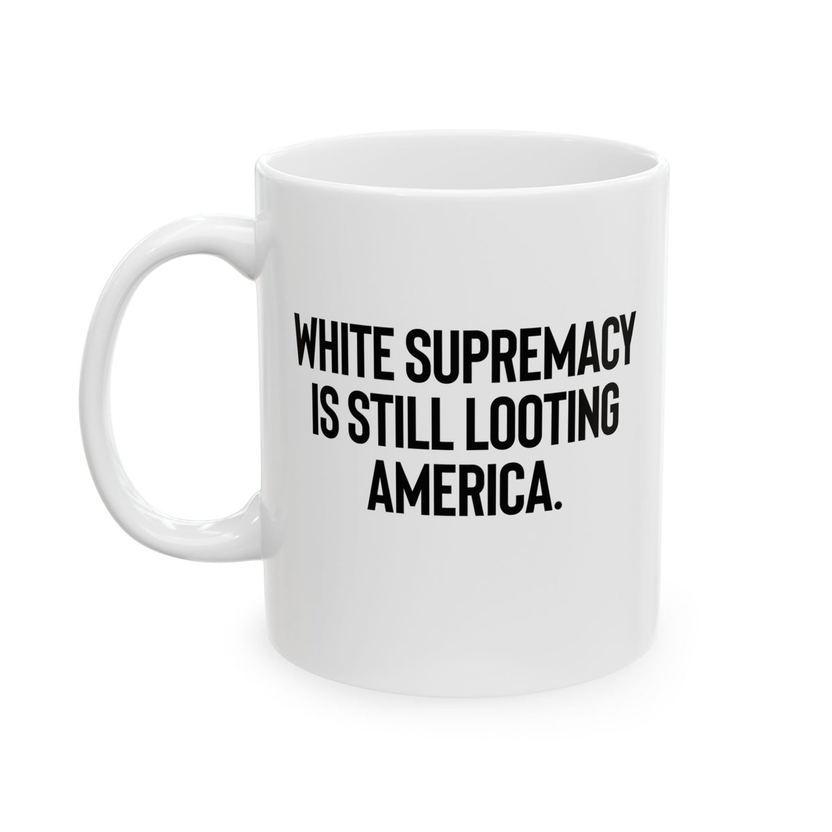 White Supremacy Is Still Looting America Mug 11oz (White & Black)-Mug-The Original God Ain't Petty But I Am
