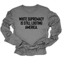 White Supremacy Is Still Looting America Unisex Long Sleeved Tee-Long Sleeved T-Shirt-The Original God Ain't Petty But I Am