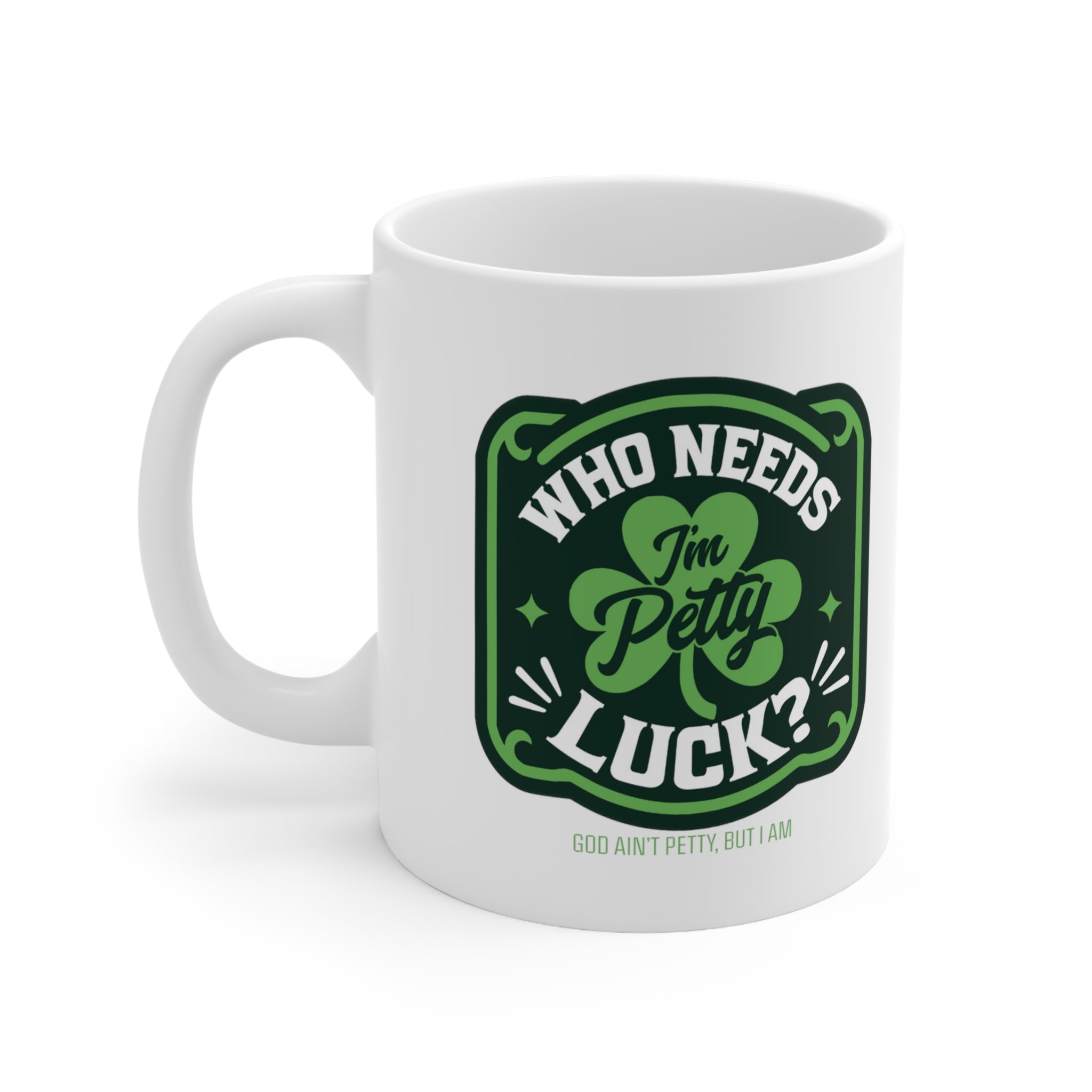 Who Needs Luck, I'm Petty Mug 11oz (White & Green)-Mug-The Original God Ain't Petty But I Am
