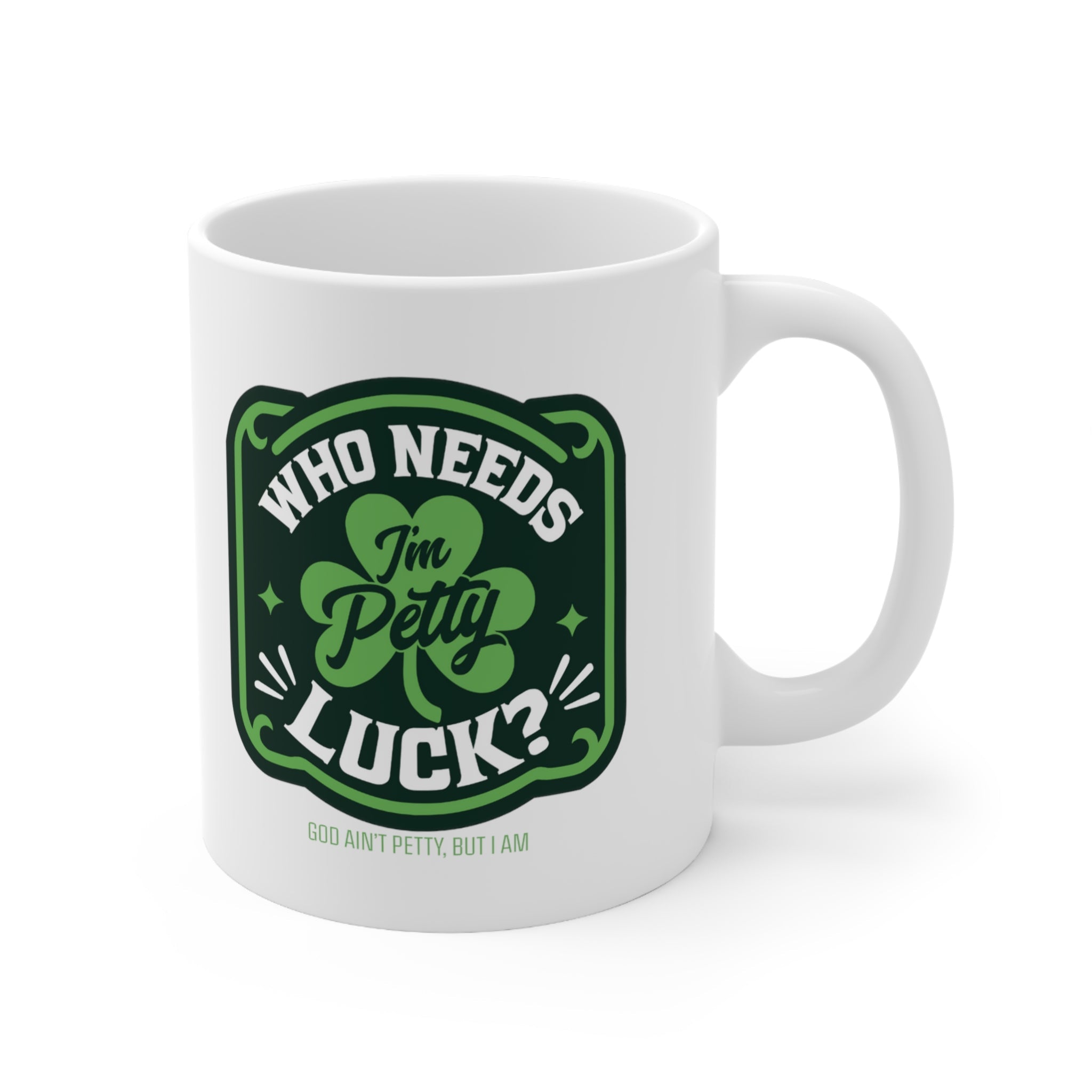 Who Needs Luck, I'm Petty Mug 11oz (White & Green)-Mug-The Original God Ain't Petty But I Am