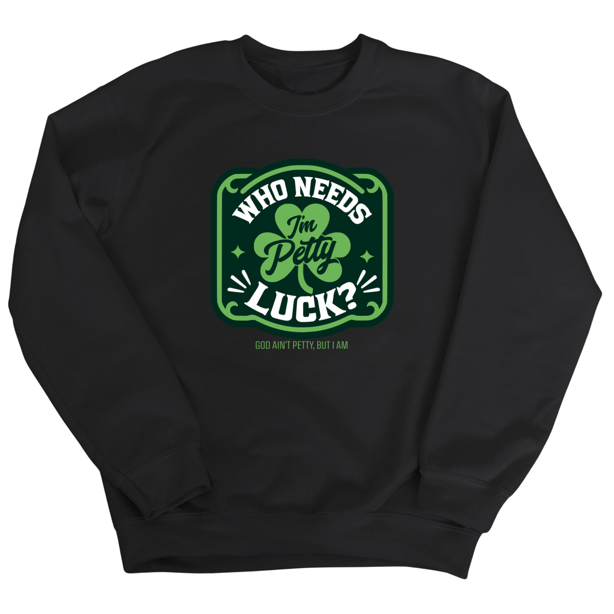 Who Needs Luck, I'm Petty Unisex Sweatshirt-Sweatshirt-The Original God Ain't Petty But I Am