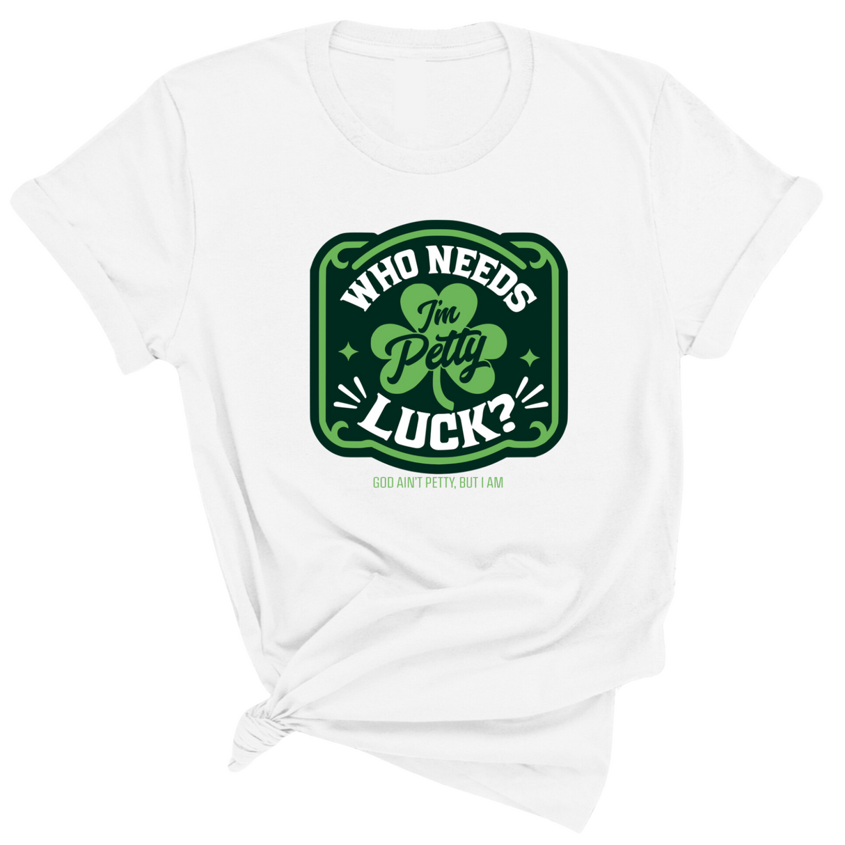 Who Needs Luck I'm Petty Unisex Tee-T-Shirt-The Original God Ain't Petty But I Am