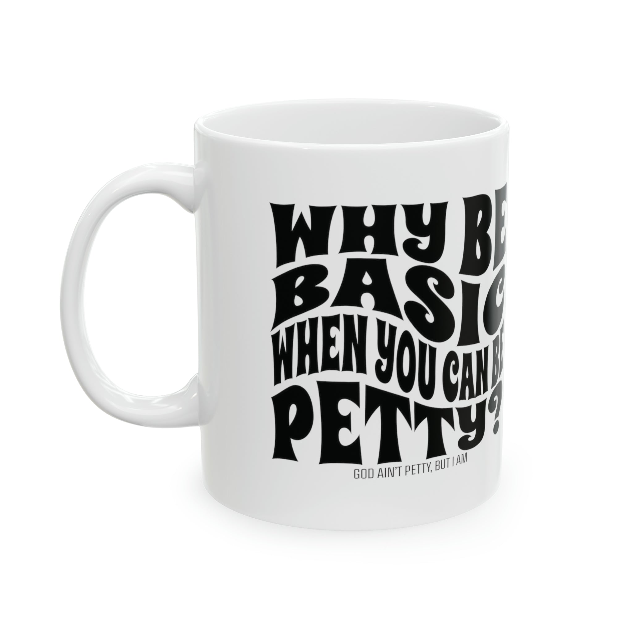 Why be basic when you can be petty Mug 11oz (White & Black)-Mug-The Original God Ain't Petty But I Am