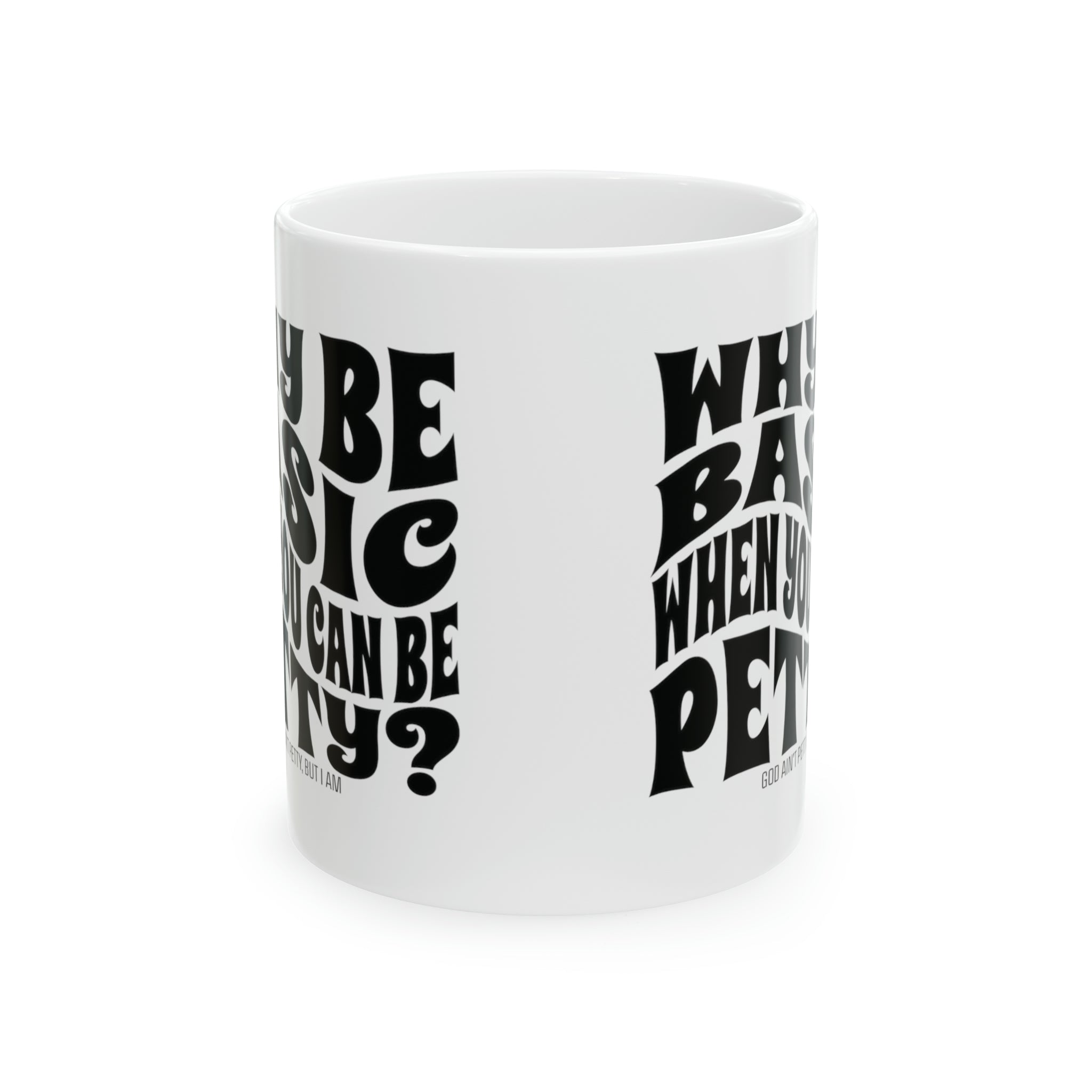 Why be basic when you can be petty Mug 11oz (White & Black)-Mug-The Original God Ain't Petty But I Am