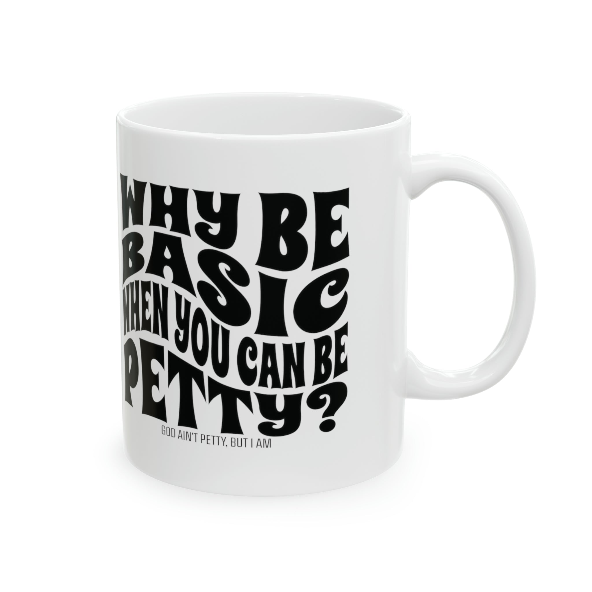 Why be basic when you can be petty Mug 11oz (White & Black)-Mug-The Original God Ain't Petty But I Am