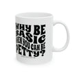 Why be basic when you can be petty Mug 11oz (White & Black)-Mug-The Original God Ain't Petty But I Am