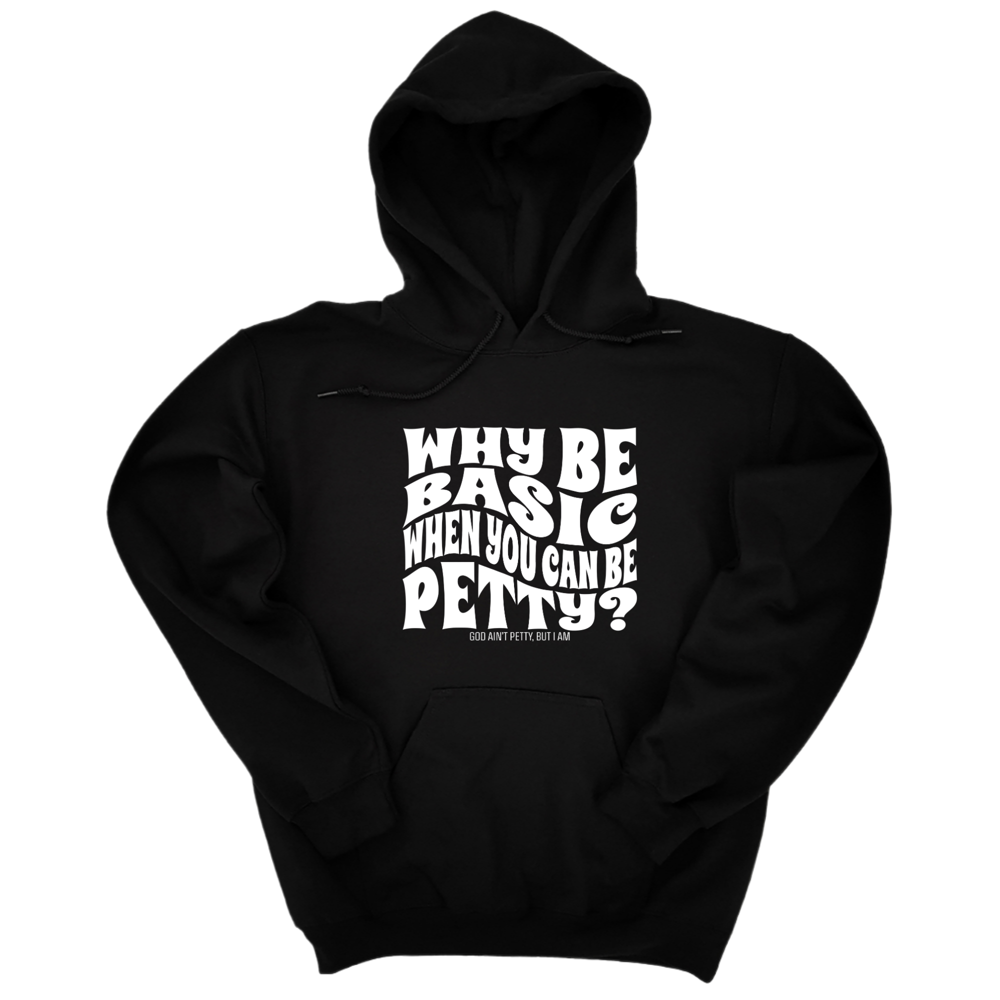Why be basic when you can be petty Unisex Hoodie-Hoodie-The Original God Ain't Petty But I Am