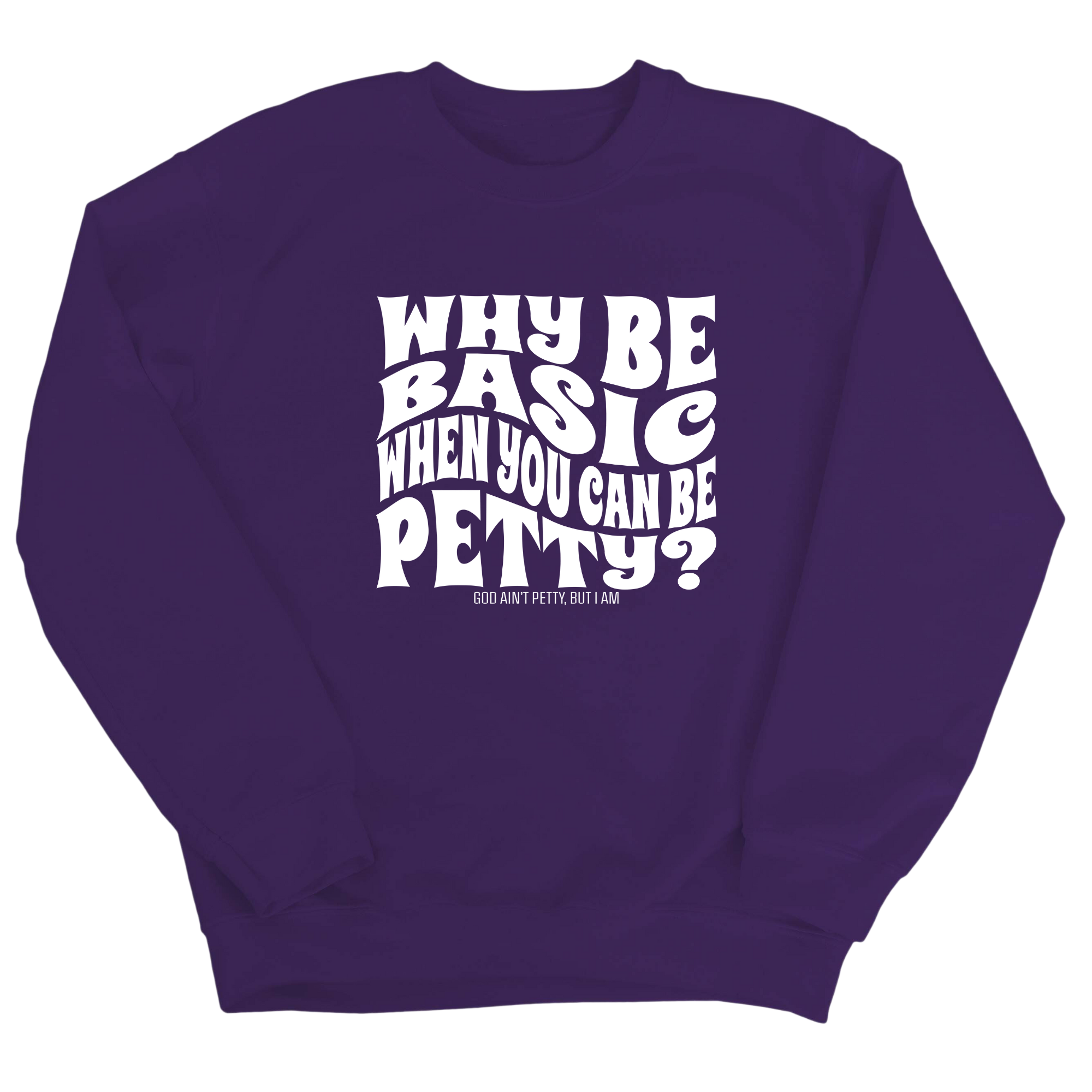 Why be basic when you can be petty Unisex Sweatshirt-Sweatshirt-The Original God Ain't Petty But I Am