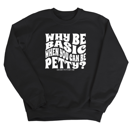 Why be basic when you can be petty Unisex Sweatshirt-Sweatshirt-The Original God Ain't Petty But I Am