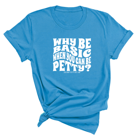 Why be basic when you can be petty Unisex Tee-T-Shirt-The Original God Ain't Petty But I Am