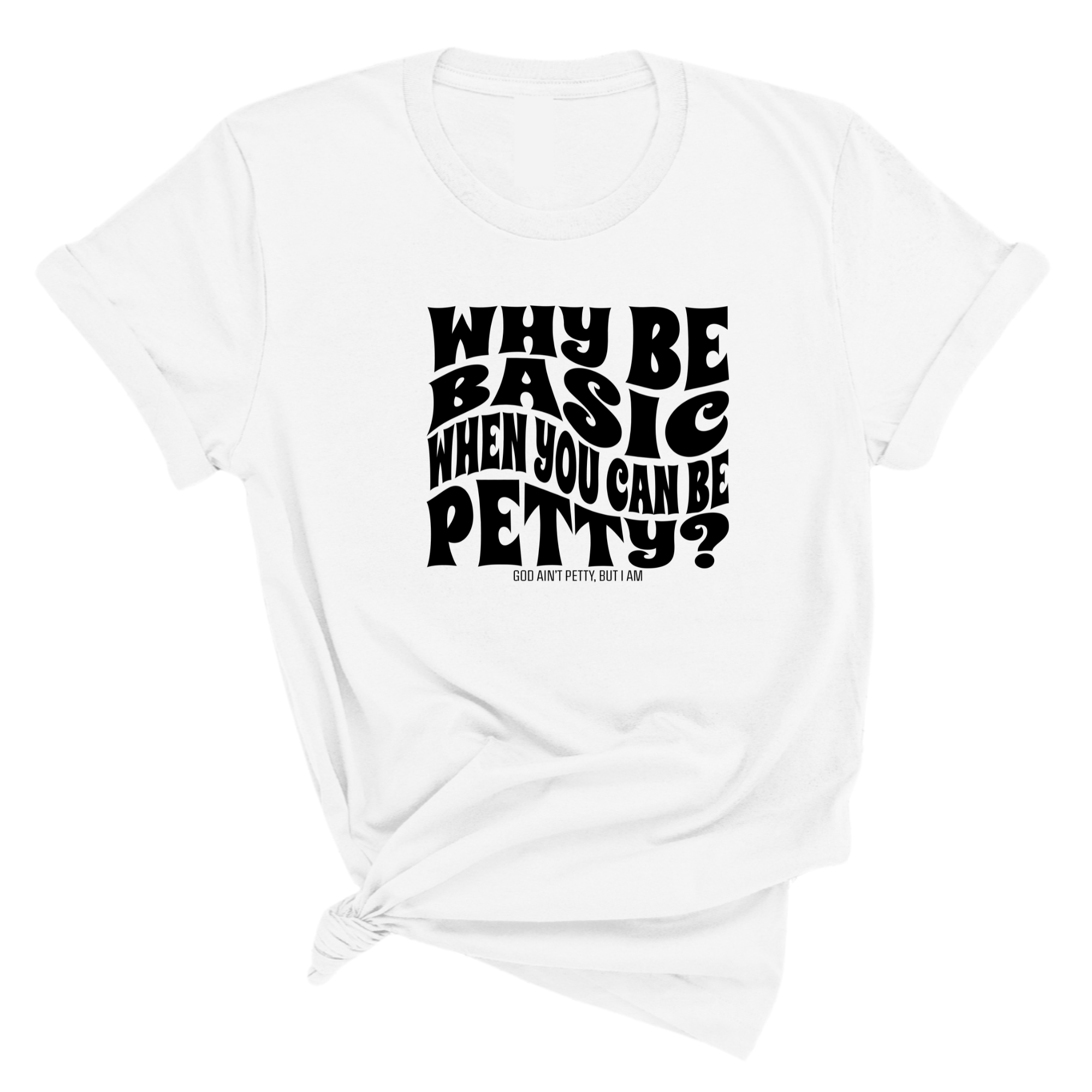 Why be basic when you can be petty Unisex Tee-T-Shirt-The Original God Ain't Petty But I Am