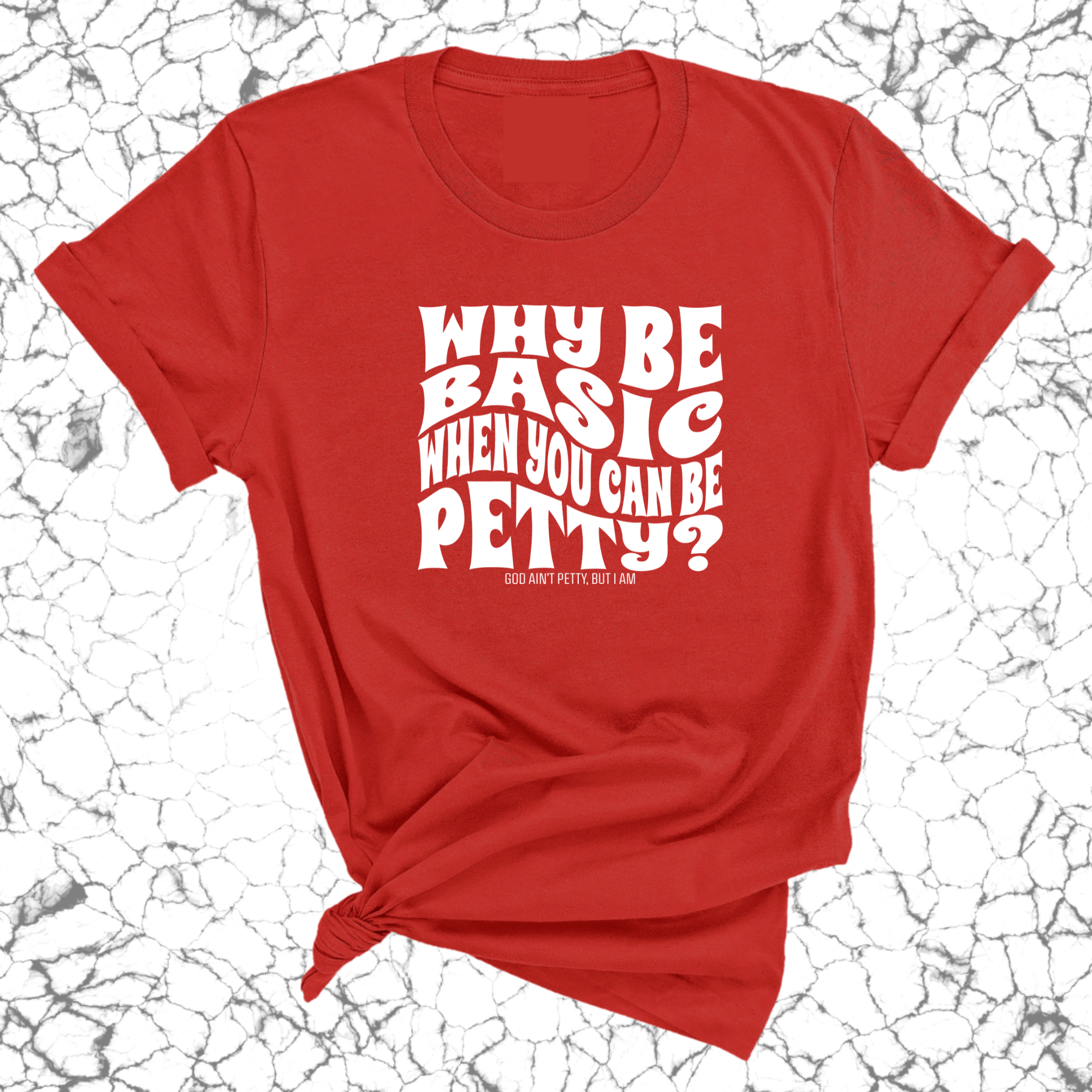 Why be basic when you can be petty Unisex Tee-T-Shirt-The Original God Ain't Petty But I Am