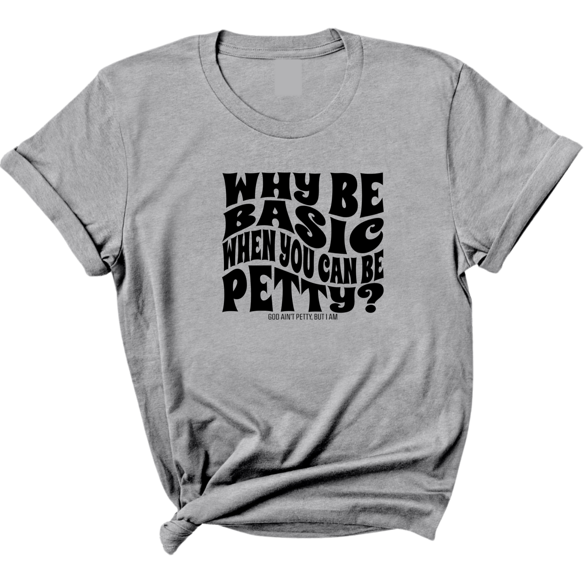 Why be basic when you can be petty Unisex Tee-T-Shirt-The Original God Ain't Petty But I Am