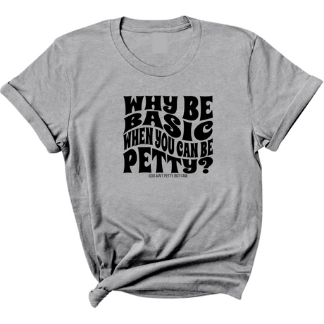 Why be basic when you can be petty Unisex Tee-T-Shirt-The Original God Ain't Petty But I Am