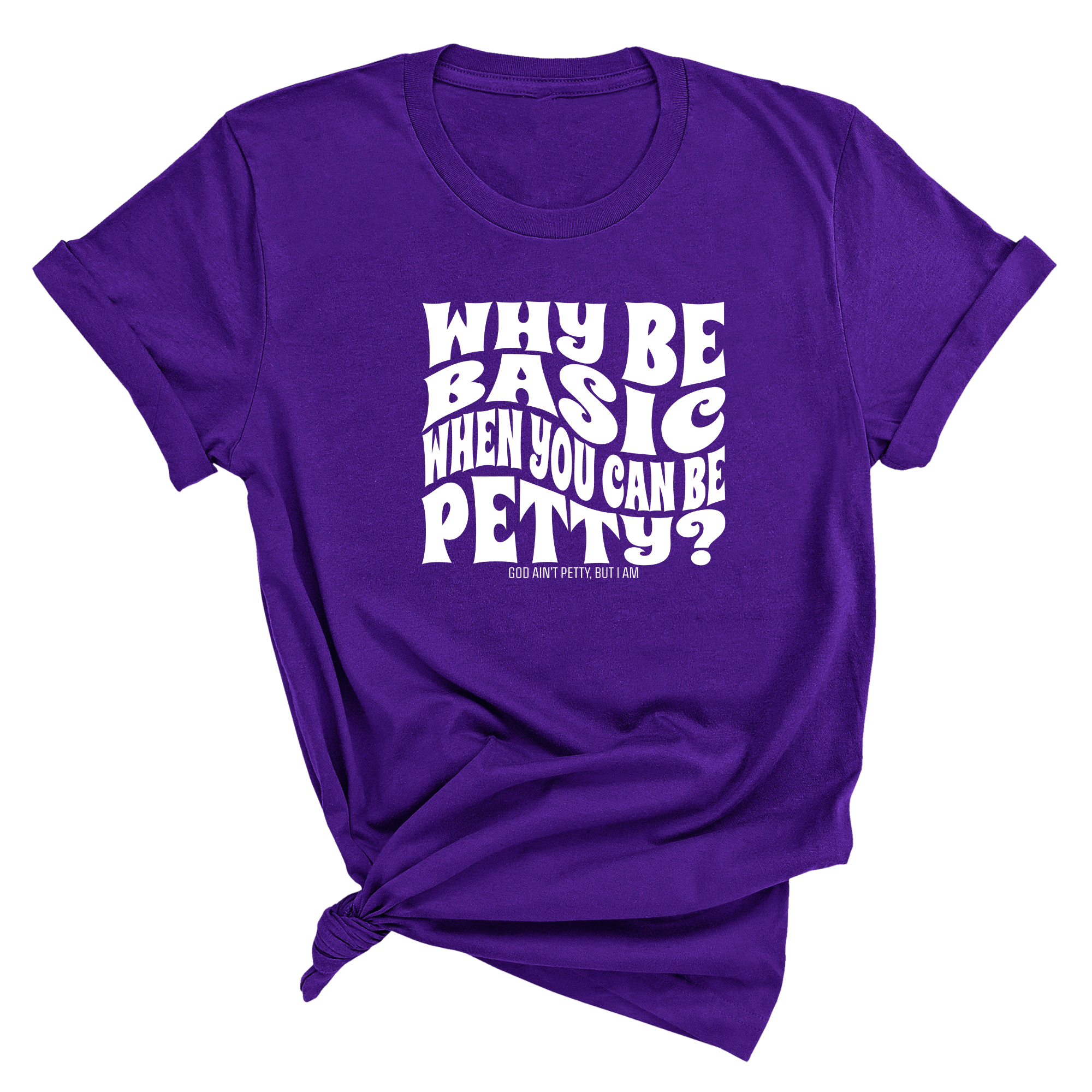 Why be basic when you can be petty Unisex Tee-T-Shirt-The Original God Ain't Petty But I Am