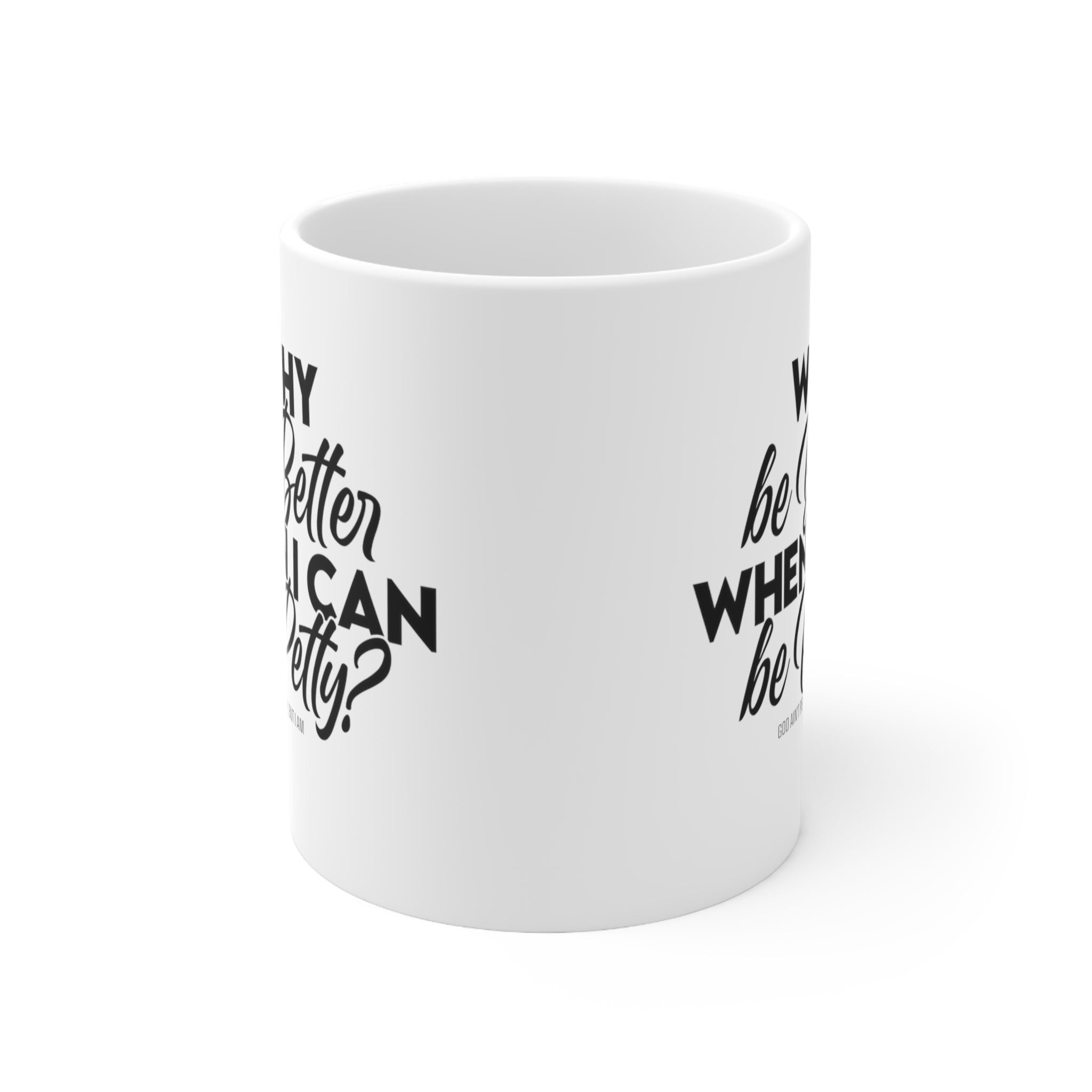 Why be better when I can be Petty Mug 11oz (White & Black)-Mug-The Original God Ain't Petty But I Am