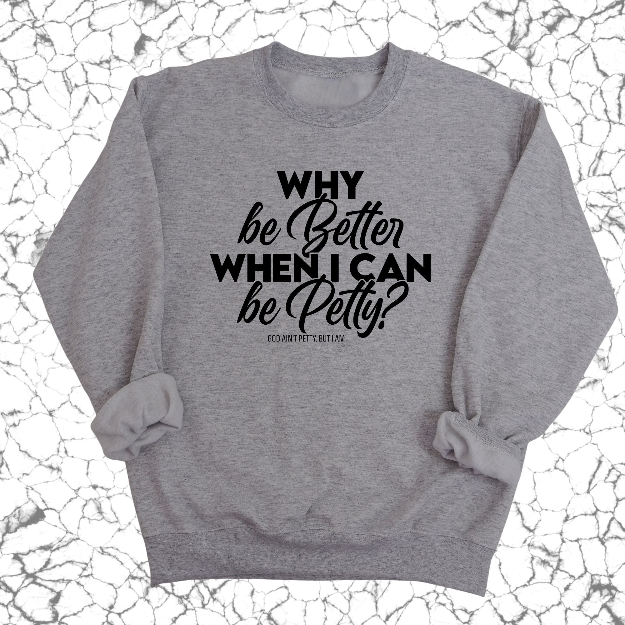 Why be better when I can be petty Unisex Sweatshirt-Sweatshirt-The Original God Ain't Petty But I Am