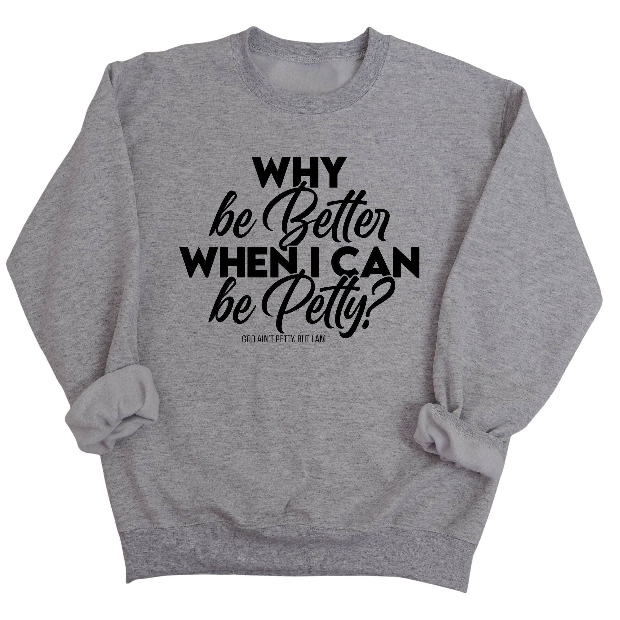 Why be better when I can be petty Unisex Sweatshirt-Sweatshirt-The Original God Ain't Petty But I Am